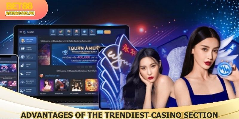 Advantages of the Trendiest Casino Section