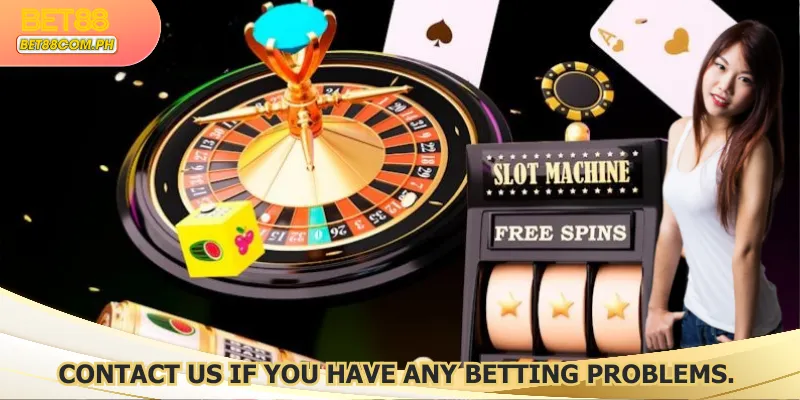 Contact us if you have any betting problems