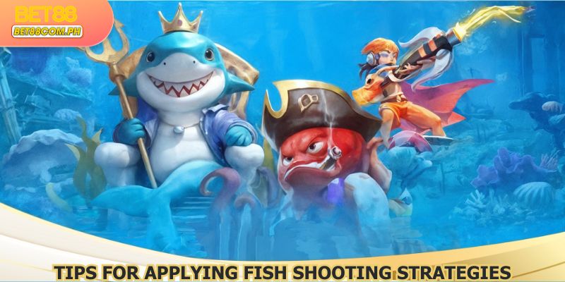 Tips for applying fish shooting strategies